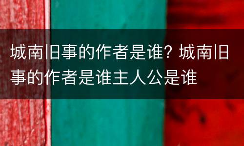 城南旧事的作者是谁? 城南旧事的作者是谁主人公是谁