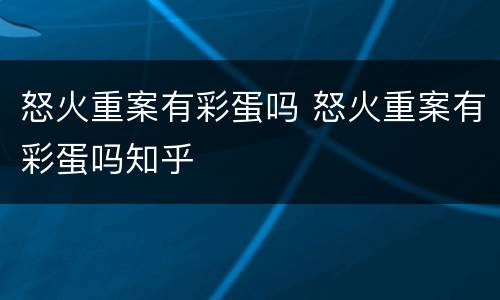 怒火重案有彩蛋吗 怒火重案有彩蛋吗知乎