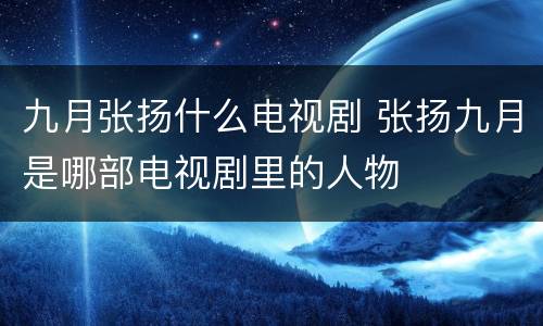 九月张扬什么电视剧 张扬九月是哪部电视剧里的人物