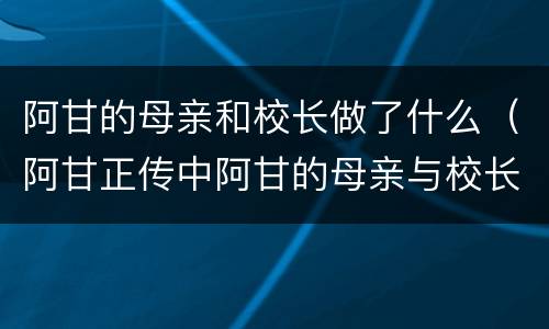 阿甘的母亲和校长做了什么（阿甘正传中阿甘的母亲与校长）