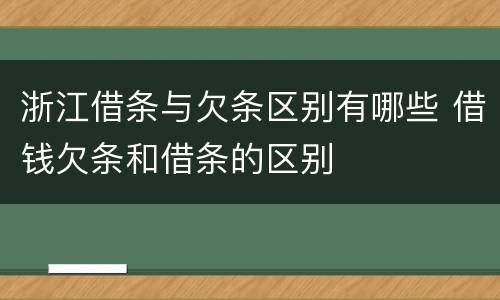 浙江借条与欠条区别有哪些 借钱欠条和借条的区别