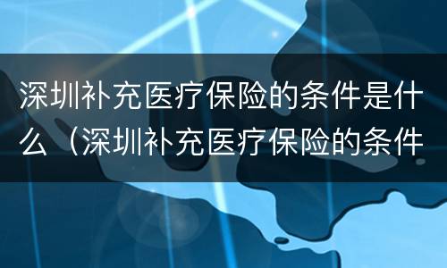 深圳补充医疗保险的条件是什么（深圳补充医疗保险的条件是什么意思）