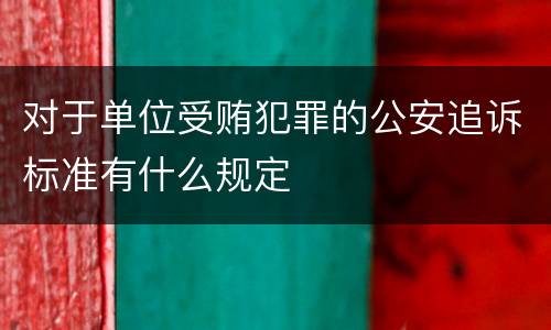 对于单位受贿犯罪的公安追诉标准有什么规定