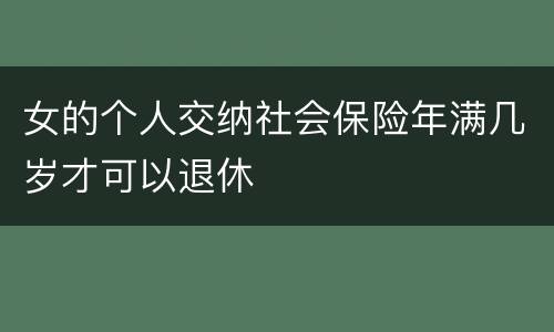 女的个人交纳社会保险年满几岁才可以退休