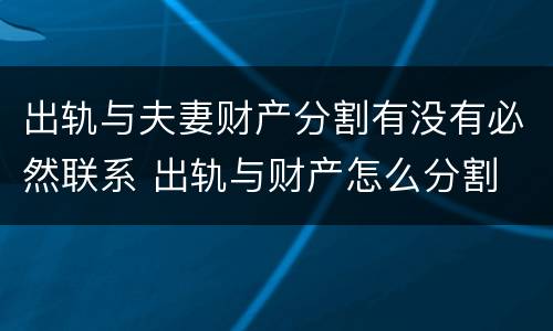 出轨与夫妻财产分割有没有必然联系 出轨与财产怎么分割