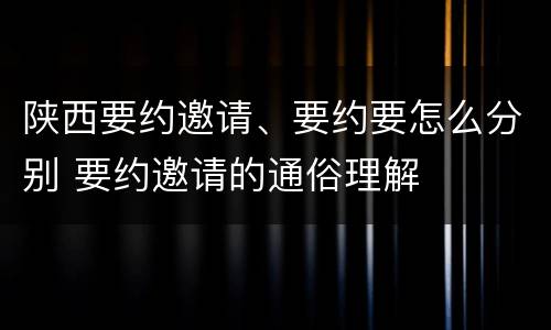 陕西要约邀请、要约要怎么分别 要约邀请的通俗理解