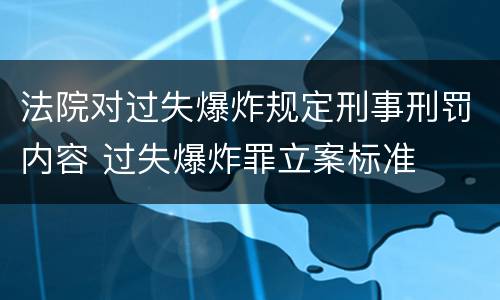 法院对过失爆炸规定刑事刑罚内容 过失爆炸罪立案标准