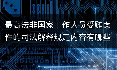 最高法非国家工作人员受贿案件的司法解释规定内容有哪些