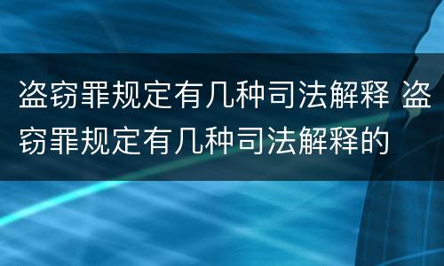 盗窃罪规定有几种司法解释 盗窃罪规定有几种司法解释的