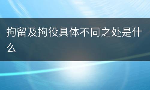 拘留及拘役具体不同之处是什么