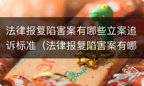 法律报复陷害案有哪些立案追诉标准（法律报复陷害案有哪些立案追诉标准呢）