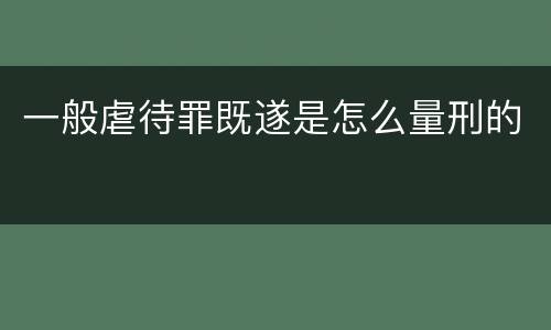 一般虐待罪既遂是怎么量刑的