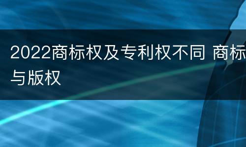 2022商标权及专利权不同 商标与版权