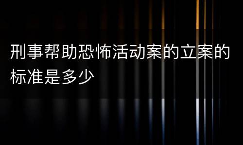 刑事帮助恐怖活动案的立案的标准是多少