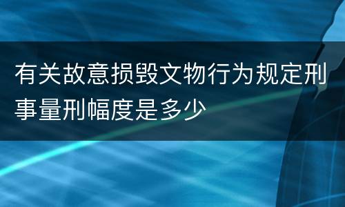 有关故意损毁文物行为规定刑事量刑幅度是多少