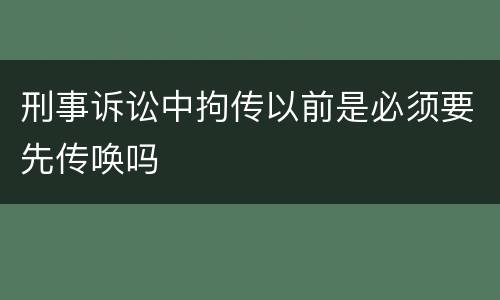 刑事诉讼中拘传以前是必须要先传唤吗