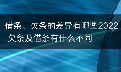 借条、欠条的差异有哪些2022 欠条及借条有什么不同