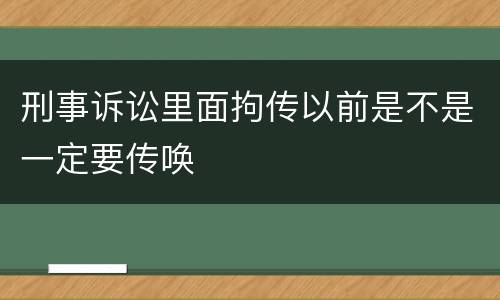 刑事诉讼里面拘传以前是不是一定要传唤