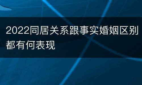 2022同居关系跟事实婚姻区别都有何表现