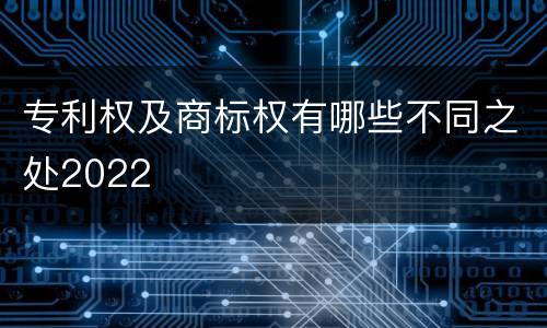 专利权及商标权有哪些不同之处2022