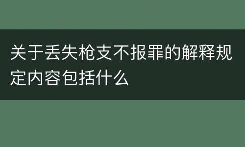 关于丢失枪支不报罪的解释规定内容包括什么