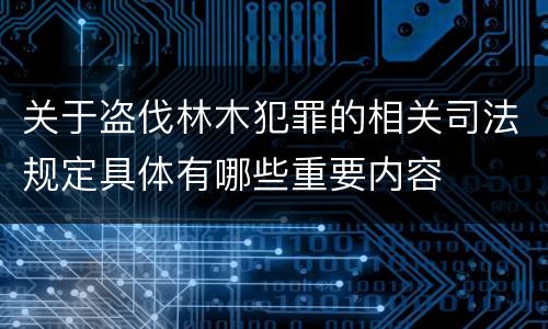 关于盗伐林木犯罪的相关司法规定具体有哪些重要内容