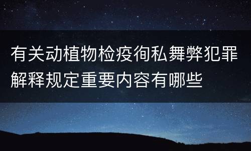 有关动植物检疫徇私舞弊犯罪解释规定重要内容有哪些